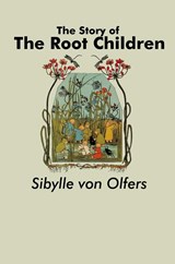 The Story of the Root Children - Sibylle Von Olfers - 9781638230304