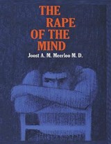 The Rape of the Mind: The Psychology of Thought Control, Menticide, and Brainwashing - MEERLOO,  Joost A. M. - 9781638232858