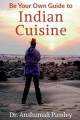 Be Your Own Guide to Indian Cuisine - PANDEY,  Dr Anshumali - 9781638322320