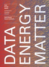 Data. Energy. Matter.: Why Architecture Is Key to Climate Change - David Serero - 9781638400486
