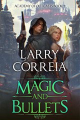Magic and Bullets (Academy of Outcasts, Book 2) - Larry Correia - 9781638493815
