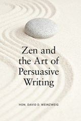 Zen and the Art of Persuasive Writing - David D. Weinzweig - 9781639056880