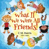 What If We Were All Friends!: A Meaningful Story About Friendship, Inclusion, and Making Everyone Feel Welcome, Perfect for ages 4-8 - C. M. Harris - 9781639189540