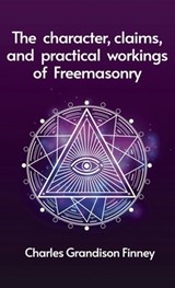 Character, Claims and Practical Workings of Freemasonry Hardcover - Rev C G Finney - 9781639233373