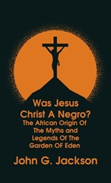 Was Jesus Christ a Negro? and The African Origin of the Myths & Legends of the Garden of Eden The Roman Cookery Book Hardcover - John G Jackson - 9781639233830