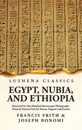 Egypt, Nubia, and Ethiopia Illustrated by One Hundred Stereoscopic Photographs, Taken by Francis Frith for Messrs. Negretti and Zambra - Francis Frith and Joseph Bonomi - 9781639236114