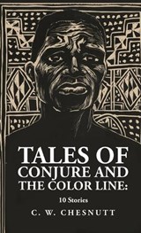 Tales of Conjure and The Color Line - Charles Waddell Chesnutt - 9781639237432