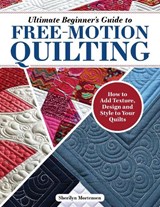 Ultimate Beginner's Guide to Free-Motion Quilting - Sherilyn Mortensen - 9781639810383