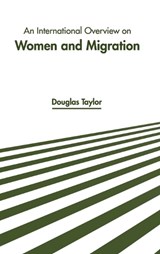 An International Overview on Women and Migration - TAYLOR,  Douglas - 9781639870462