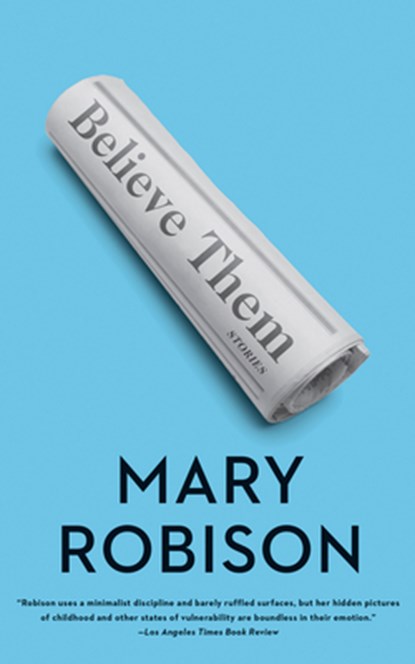Believe Them: Stories, Mary Robison - Paperback - 9781640091887