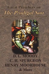 Great Preachers on The Prodigal Son - D. L. Moody ; C. H. Spurgeon ; Henry Moorhouse - 9781640324138