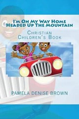 I'm on My Way Home Headed Up the Mountain - Pamela Denise Brown - 9781640500372