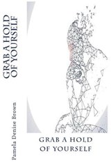 Grab a Hold of Yourself - BROWN,  Pamela Denise - 9781640503045