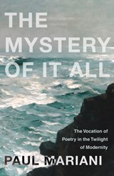 The Mystery of It All - Paul Mariani - 9781640603332