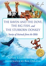 The Raven and the Dove, the Big Fish, and the Stubborn Donkey: Stories of Animals from the Bible - Sandy Eisenberg Sasso - 9781640606630