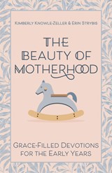 The Beauty of Motherhood - Kimberly Knowle-Zeller ; Erin Strybis - 9781640656000