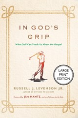 In God's Grip: What Golf Can Teach Us about the Gospel - Russell J. Levenson - 9781640659070