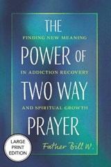 The Power of Two Way Prayer: Finding New Meaning in Addiction Recovery and Spiritual Growth - Father Bill W - 9781640659100