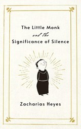 The Little Monk and the Significance of Silence - Zacharias Heyes - 9781640659131