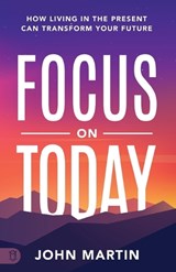 Focus on Today - Martin John Martin - 9781640954212