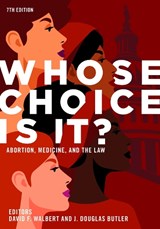 Whose Choice Is It? Abortion, Medicine, and the Law - J. Douglas Butler ; David F. Walbert - 9781641058896