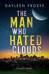 The Man Who Hated Clouds - Gayleen Froese - 9781641087599