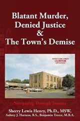 Blatant Murder, Denied Justice & the Town's Demise - Sherry Lewis Henry ; Benjamin Treece - 9781641118019