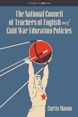 The National Council of Teachers of English and Cold War Education Policies - Curtis Mason - 9781641139465