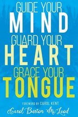 Guide Your Mind, Guard Your Heart, Grace Your Tongue - McLeod Carol Burton McLeod - 9781641230001