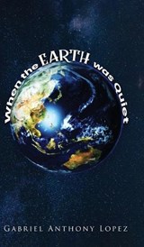 When the Earth Was Quiet - Gabriel Anthony Lopez - 9781641337977