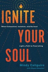 Ignite Your Soul: When Exhaustion, Isolation, and Burnout Light a Path to Flourishing - Mindy Caliguire - 9781641588553