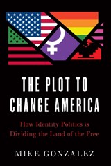 The Plot to Change America - Mike Gonzalez - 9781641771009