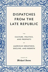 Dispatches from the Late Republic - Michael Anton - 9781641774819