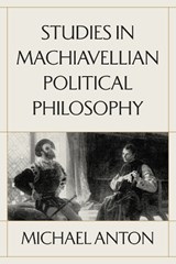 Studies in Machiavellian Political Philosophy - Michael Anton - 9781641774970