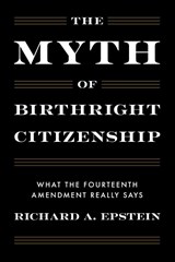 The Myth of Birthright Citizenship - Richard A. Epstein - 9781641775229