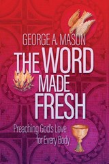 The Word Made Fresh - George A. Mason - 9781641801584
