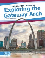 Travel America's Landmarks: Exploring the Gateway Arch - Emma Huddleston - 9781641858557