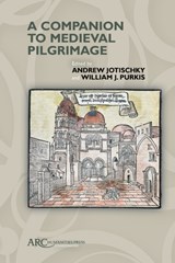 A Companion to Medieval Pilgrimage - Andrew (Professor of Medieval History Jotischky ; William J. (Professor of Medieval History Purkis - 9781641891790