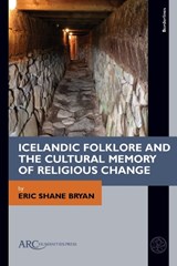 Icelandic Folklore and the Cultural Memory of Religious Change - ERIC SHANE (ASSOC. PROF. OF ENGLISH,  Missouri Univ. of Science and Technology) Bryan - 9781641893756