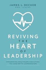 Reviving the Heart of Leadership - James L. Decker - 9781642258394