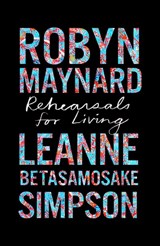 Rehearsals for Living - Robyn Maynard ; Leanne Betasamosake Simpson - 9781642596892