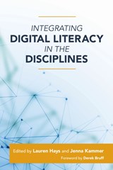 Integrating Digital Literacy in the Disciplines - Lauren Hays ; Jenna Kammer - 9781642672121