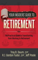 Your Insiders' Guide to Retirement - Troy B. Daum ; Gordon Tudor ; Jeff Poole - 9781642792720