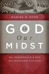 God in Our Midst: The Tabernacle and Our Relationship with God - Daniel R. Hyde - 9781642894608