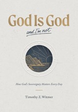 God is God and I'm Not - Timothy Z. Witmer - 9781642897098