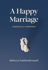 Happy Marriage, A - Rebecca Vandoodewaard - 9781642897111