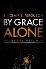 By Grace Alone - Sinclair B. Ferguson - 9781642897401