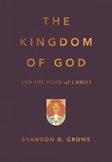 The Kingdom of God and the Work of Christ - Brandon D. Crowe - 9781642897432