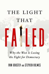 The Light That Failed - Why the West Is Losing the Fight for Democracy - Stephen Holmes & Ivan Krastev - 9781643133690