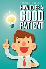 How To Be A Good Patient - Carolyn Ellis-Boyd - 9781643490533